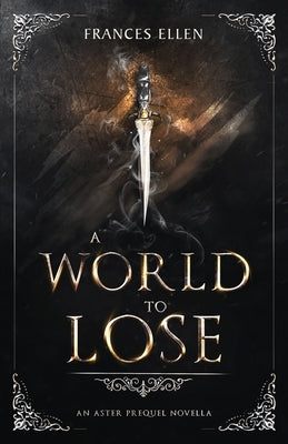 A World To Lose: A magic- and action-packed YA fantasy by Ellen, Frances