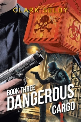 Dangerous Cargo: Book Three by Clark Selby