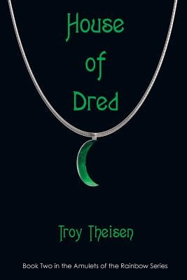 House of Dred: Book Two in the Amulets of the Rainbow Series by Theisen, Troy