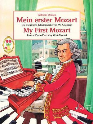 My First Mozart (Mein Erster Mozart): Easiest Piano Pieces by W.A. Mozart by Amadeus Mozart, Wolfgang