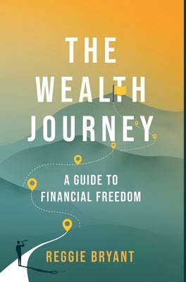 The Wealth Journey: A Guide to Financial Freedom by Bryant, Reggie