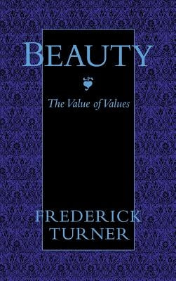 Beauty: The Value of Values by Turner, Frederick