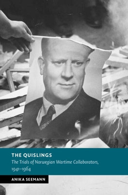 The Quislings: The Trials of Norwegian Wartime Collaborators, 1941-1964 by Seemann, Anika