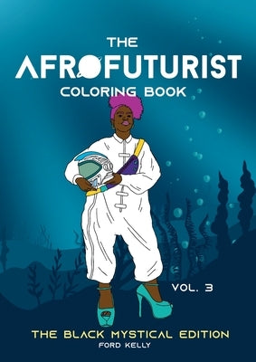 The Afrofuturist Coloring Book Vol 3: The Black Mystical Edition by Kelly, Ford