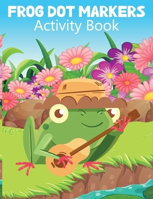 Frog Dot Markers Activity Book: Dot Marker Activity Books for Girls by Bidden, Laura