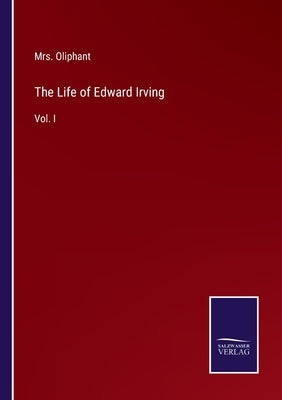 The Life of Edward Irving: Vol. I by Oliphant