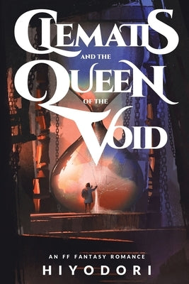 Clematis and the Queen of the Void: An FF Fantasy Romance by Hiyodori