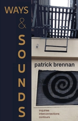 Ways & Sounds: Inquiries. Interconnections. Contours. by Brennan, Patrick