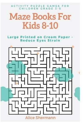 Maze Books For Kids 8-10: Activity Puzzle Games for Children Grade 3-5, Challenging Logical Thinking Creativity, Large Print, Cream Page by Shermann, Alice