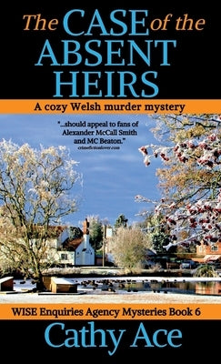 The Case of the Absent Heirs: A Wise Enquiries Agency cozy Welsh murder mystery by Ace, Cathy