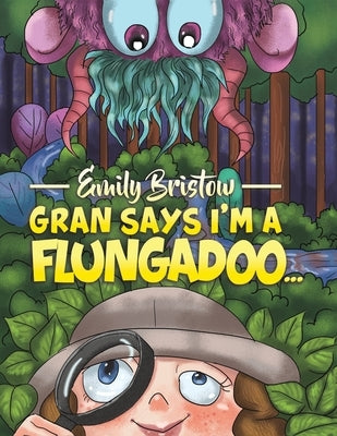 Gran Says I'm a Flungadoo... by Bristow, Emily