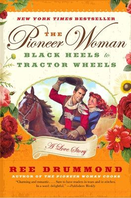 The Pioneer Woman: Black Heels to Tractor Wheels: A Love Story by Drummond, Ree