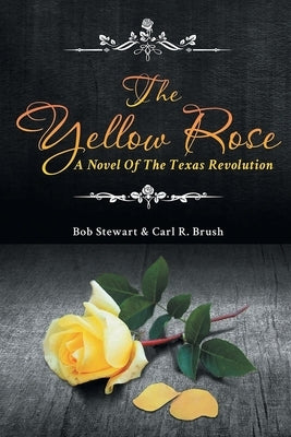 The Yellow Rose: A Novel of the Texas Revolution by Brush, Carl R.