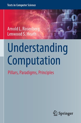 Understanding Computation: Pillars, Paradigms, Principles by Rosenberg, Arnold L.