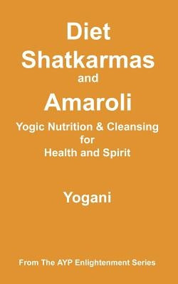 Diet, Shatkarmas and Amaroli - Yogic Nutrition & Cleansing for Health and Spirit by Yogani