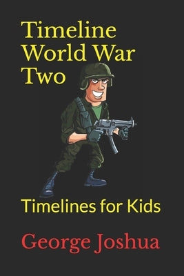 Timeline World War Two: Timelines for Kids by Joshua, George