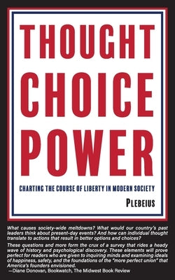 Thought Choice Power: Charting the Course of Liberty in Modern Society by Plebeius