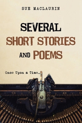 Several Short Stories and Poems by Maclaurin, Sue