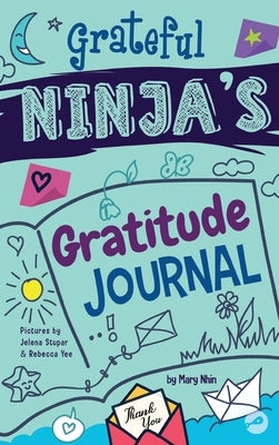 Grateful Ninja's Gratitude Journal for Kids: A Journal to Cultivate an Attitude of Gratitude, a Positive Mindset, and Mindfulness by Nhin, Mary