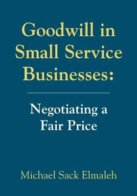 Goodwill in Small Service Businesses: Negotiating a Fair Price by Elmaleh, Michael Sack