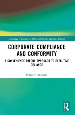 Corporate Compliance and Conformity: A Convenience Theory Approach to Executive Deviance by Gottschalk, Petter