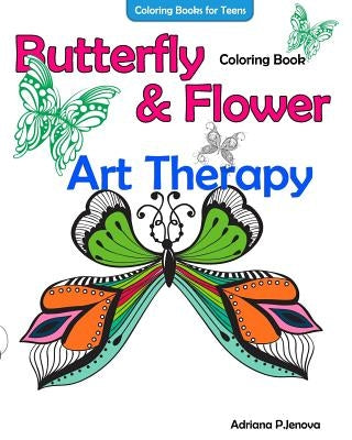 Coloring Books For Teens Butterfly Flower Art Therapy Coloring Book: Coloring Books For Grownups, Beautiful Butterflies And Flowers Patterns For Relax by P. Jenova, Adriana