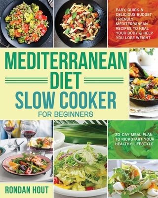 Mediterranean Diet Slow Cooker for Beginners: Easy, Quick & Delicious Budget Friendly Mediterranean Recipes to Heal Your Body & Help You Lose Weight ( by Hout, Rondan