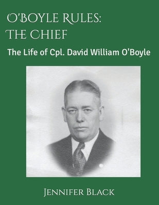 O'Boyle Rules - The Chief: The Life of Cpl. David William O'Boyle by Black, Jennifer O'Boyle