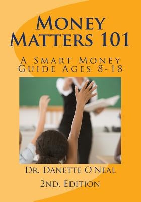 Money Matters 101: A Smart Money Guide Ages 8-18; 2nd Ed. by O'Neal, Danette a.