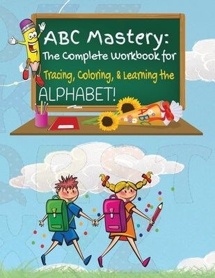 ABC Mastery: The Complete Workbook for Tracing, Coloring & Learning the Alphabet! by Merrick, Kandice