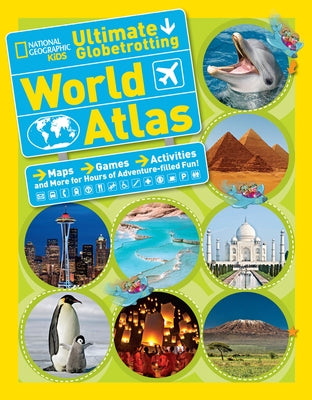 National Geographic Kids Ultimate Globetrotting World Atlas: Maps, Games, Activities, and More for Hours of Adventure-Filled Fun! by National Geographic Kids