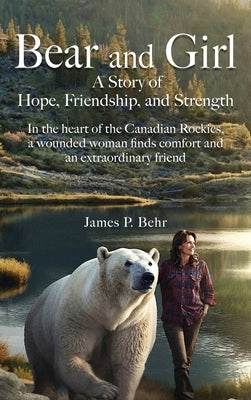 Bear and Girl: A Story of Hope, Friendship, and Strength by Behr, James Peter