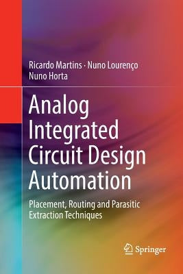 Analog Integrated Circuit Design Automation: Placement, Routing and Parasitic Extraction Techniques by Martins, Ricardo