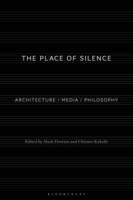 The Place of Silence: Architecture / Media / Philosophy by Dorrian, Mark