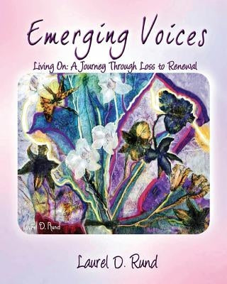 Emerging Voices - Living on: A Journey Through Loss to Renewal by Rund, Laurel D.