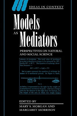 Models as Mediators: Perspectives on Natural and Social Science by Morgan, Mary S.