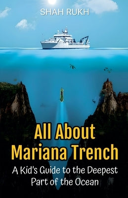 All About Mariana Trench: A Kid's Guide to the Deepest Part of the Ocean by Rukh, Shah