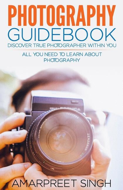 Photography Guidebook- Discover true photographer within you by Singh, Amarpreet