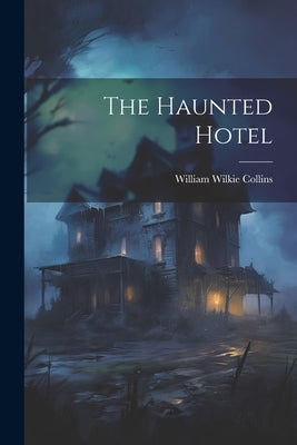 The Haunted Hotel by Collins, William Wilkie