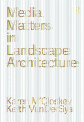 Media Matters in Landscape Architecture by M'Closkey, Karen