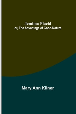 Jemima Placid; or, The Advantage of Good-Nature by Ann Kilner, Mary