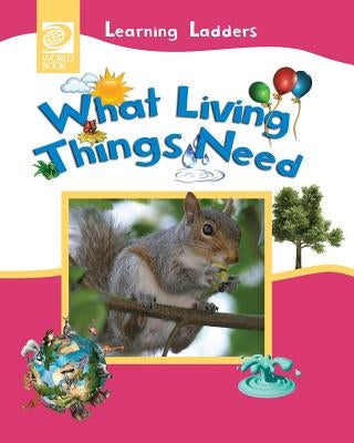 What Living Things Need by World Book, Inc