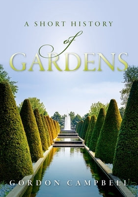 A Short History of Gardens by Campbell, Gordon