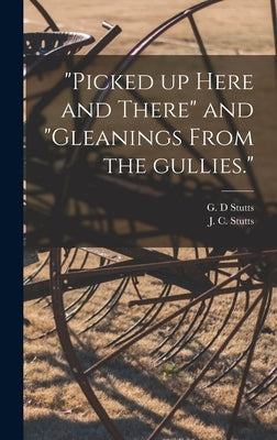 "Picked up Here and There" and "Gleanings From the Gullies." by Stutts, G. D.