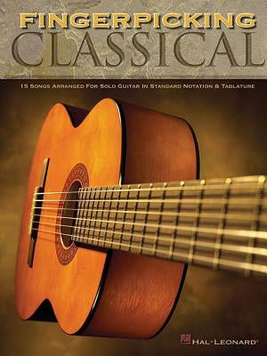 Fingerpicking Classical: 15 Songs Arranged for Solo Guitar in Standard Notation & Tab by Hal Leonard Corp