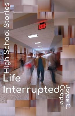 High School Stories: Life Interrupted by Cooper, Joyce C.