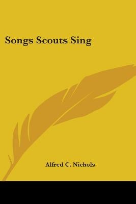 Songs Scouts Sing by Nichols, Alfred C.