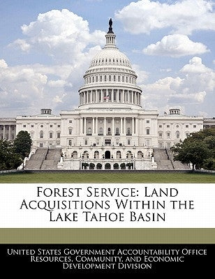 Forest Service: Land Acquisitions Within the Lake Tahoe Basin by United States Government Accountability