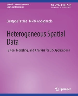 Heterogeneous Spatial Data: Fusion, Modeling, and Analysis for GIS Applications by Patanè, Giuseppe