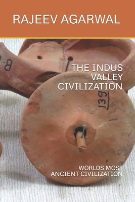 The Indus Valley Civilization: Worlds Most Ancient Civilization by Agarwal, Rajeev